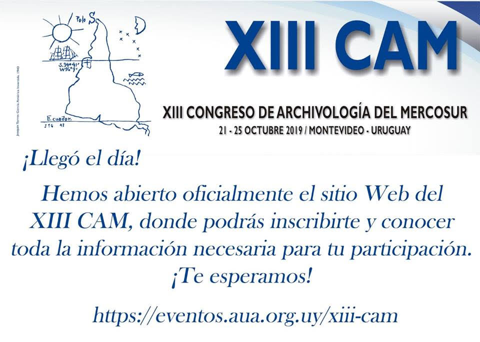 El XIII Congreso de Archivología del MERCOSUR (CAM) se realizará en Montevideo, Uruguay, del 21 al 25 de octubre de 2019, bajo el tema central: “Paradigmas de los archivos en el contexto de las políticas públicas”, organizado por la Asociación Uruguaya de Archivólogos y el Archivo General de la Nación.