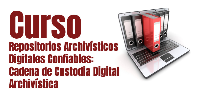 Curso Repositorios Archivísticos Digitales Confiables: Cadena de Custodia Digital Archivística